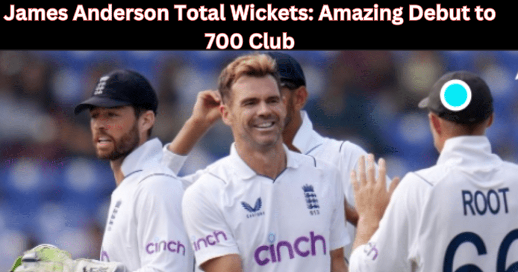 James Anderson Total Wickets: Amazing Debut to 700 Club