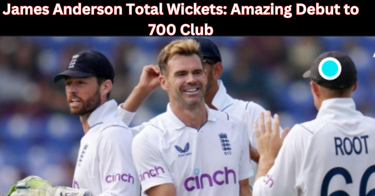 James Anderson Total Wickets: Amazing Debut to 700 Club