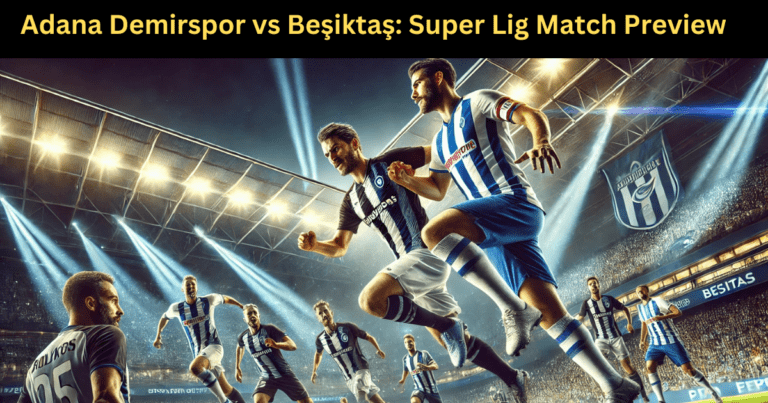 Adana Demirspor vs Beşiktaş: Super Lig Match Preview