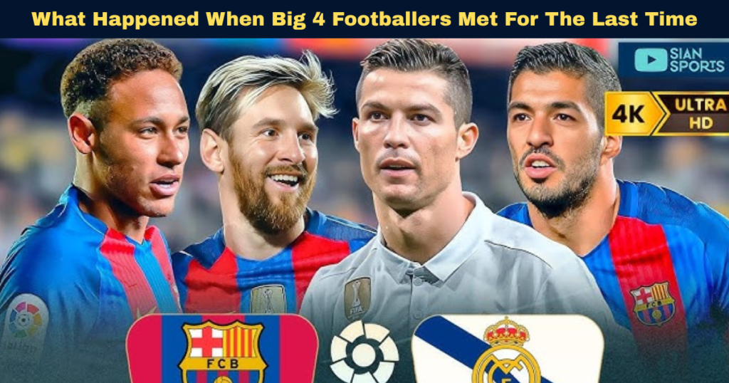 What Happened When Big 4 Footballers Met For The Last Time